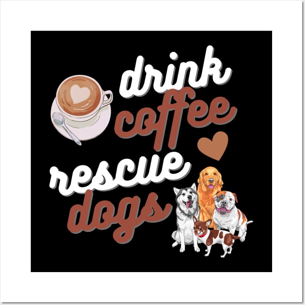 Drink Coffee Rescue Dogs Wall Art by Weenie Riot